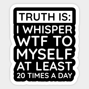 I whisper to my self WTF Sticker